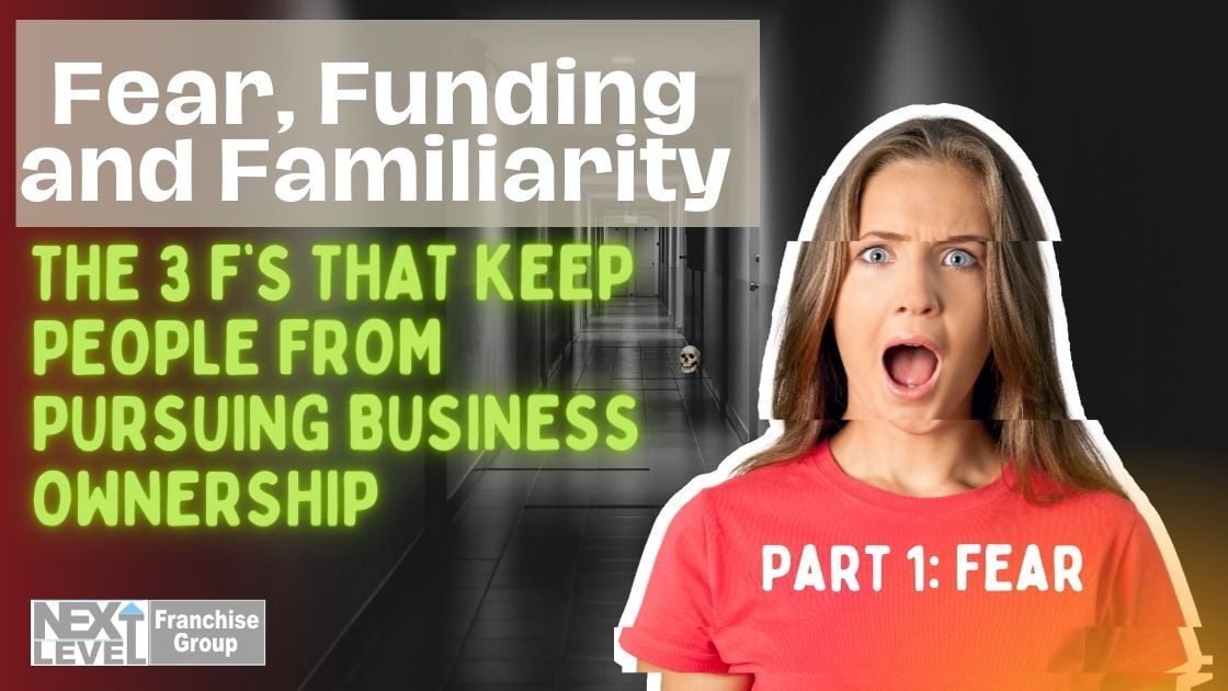 Fear, Funding and Familiarity - The 3 F’s That Keep People From Pursuing Business Ownership - Part 1: Fear